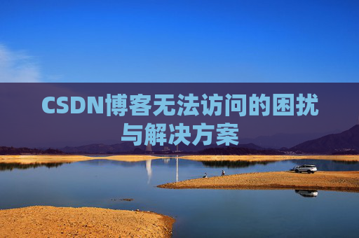 CSDN博客无法访问的困扰与解决方案