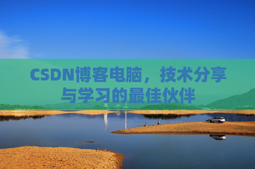 CSDN博客电脑，技术分享与学习的最佳伙伴